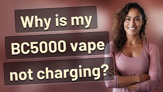 Why is my BC5000 vape not charging?