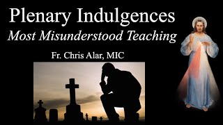 Plenary Indulgences: The Most Misunderstood of all Church Teaching - Explaining the Faith