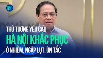 Thủ tướng yêu cầu Hà Nội khắc phục ô nhiễm, ngập lụt, ùn tắc | VTC1