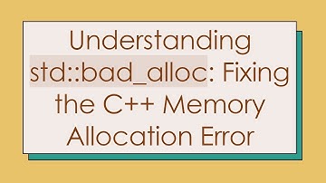 Understanding std::bad_alloc: Fixing the C+ +  Memory Allocation Error