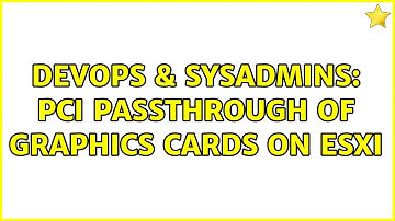 DevOps & SysAdmins: PCI passthrough of graphics cards on ESXi (2 Solutions!!)