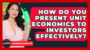 How Do You Present Unit Economics To Investors Effectively? - Asian American Business Pros