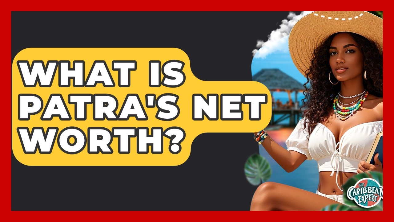 What Is Patra's Net Worth? - The Caribbean Expert