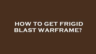How to get frigid blast warframe