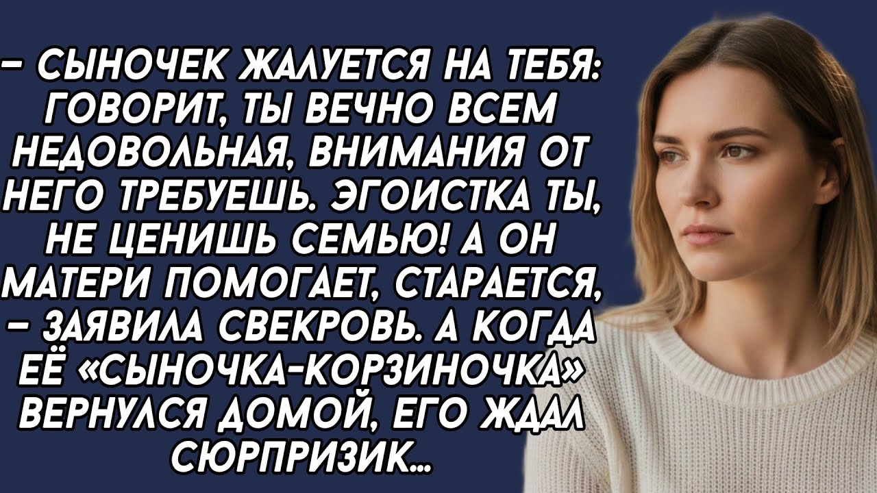 Сыночек жалуется на тебя: говорит, ты вечно всем недовольная, внимания от него требуешь. Эгоистка ты