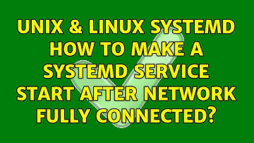 Unix & Linux: Systemd: how to make a systemd service start after network fully connected?