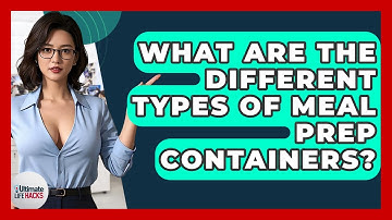 What Are The Different Types Of Meal Prep Containers? - Ultimate Life Hacks
