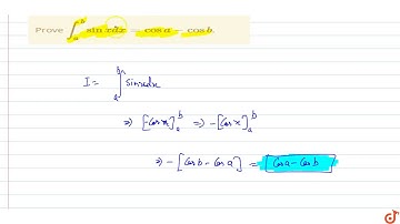 Prove  `int_a^b sin xdx = cos a - cos b`.