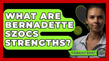What Are Bernadette Szocs Strengths? - The Racket Xpert