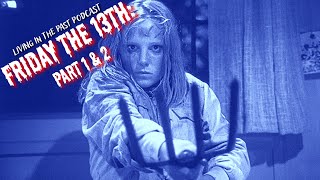 Friday the 13th Part 1 & 2 - Living In The Past Podcast