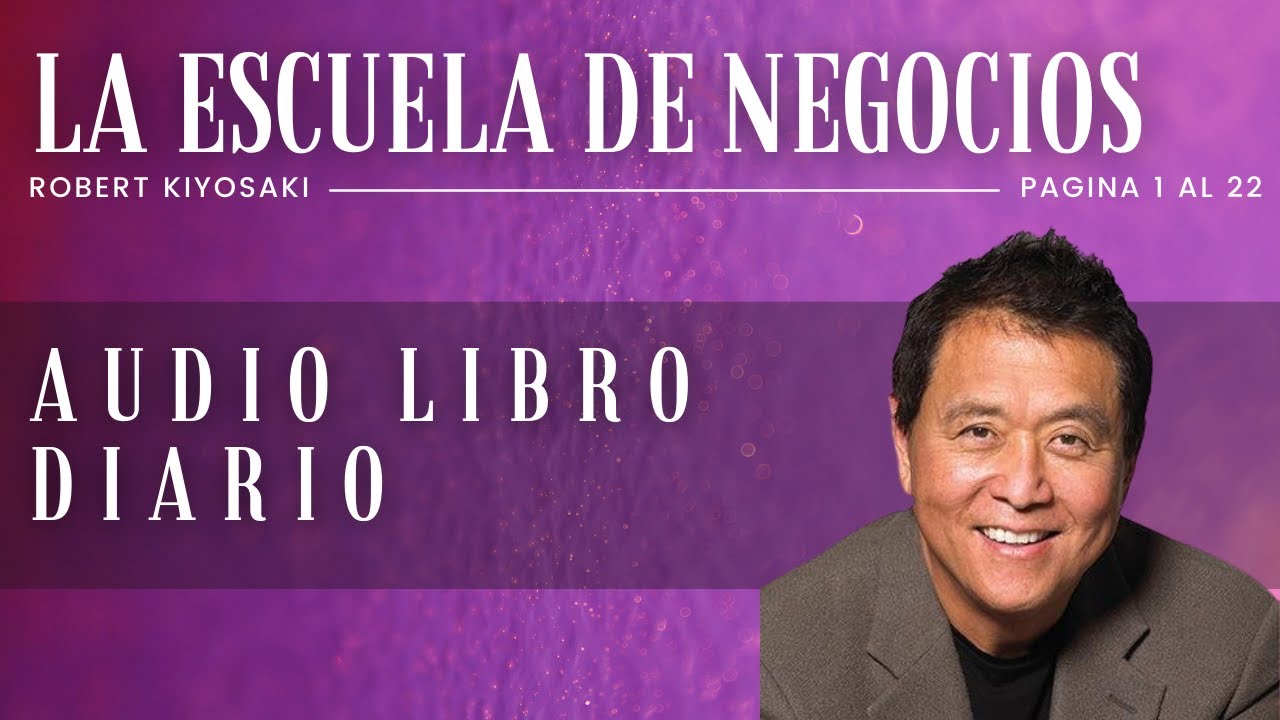 1 - "LA ESCUELA DE NEGOCIOS" - ROBERT KIYOSAKI - AUDIO LIBRO - YouTube