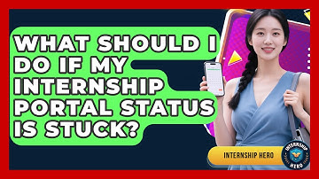 What Should I Do If My Internship Portal Status Is Stuck? - Internship Hero