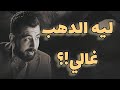 ليه الدهب غالي 