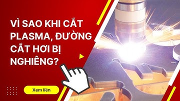 MỚI 2022 | Vì Sao Khi Cắt Plasma, Đường Cắt Hơi Bị Nghiêng | Khí Công Nghiệp TP. HCM