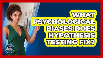 What Psychological Biases Does Hypothesis Testing Fix? - The Startup Growth Hub