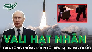 Cận Cảnh Chiếc Vali Hạt Nhân Mà Tổng Thống Nga Putin Mang Theo Khi Đến Trung Quốc |SKĐS