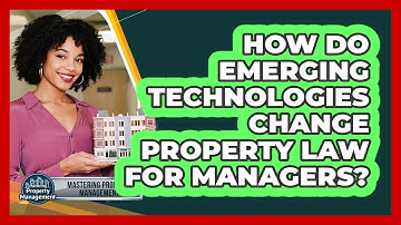 How Do Emerging Technologies Change Property Law For Managers? - Mastering Property Management