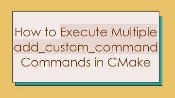 How to Execute Multiple add_custom_command Commands in CMake