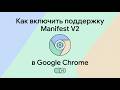 Как включить поддержку расширение Manifest V2 в Google Chrome