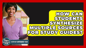 How Can Students Synthesize Multiple Sources For Study Guides? - Steps to Sophomore Year