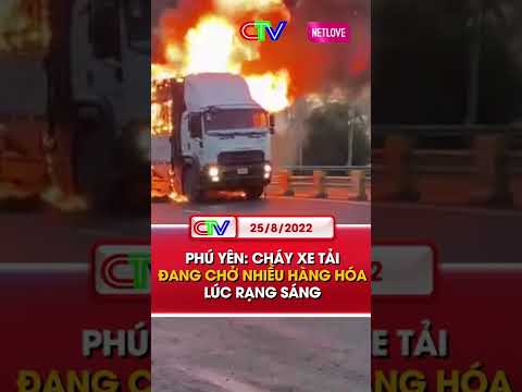 Video Phú Yên: Cháy xe tải đang chở nhiều hàng hóa lúc rạng... - youtube