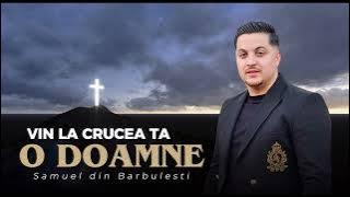 Samuel Din Bărbulești -Vin La Crucea ta o Doamne 2024 official
