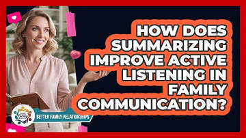 How Does Summarizing Improve Active Listening In Family Communication? - Better Family Relationships