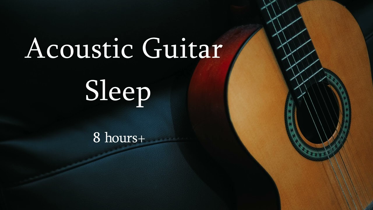 Acoustic Guitar Sleep [8 hours] Instrumental Music For Sleeping, Napping, Relaxing & Mindfulness