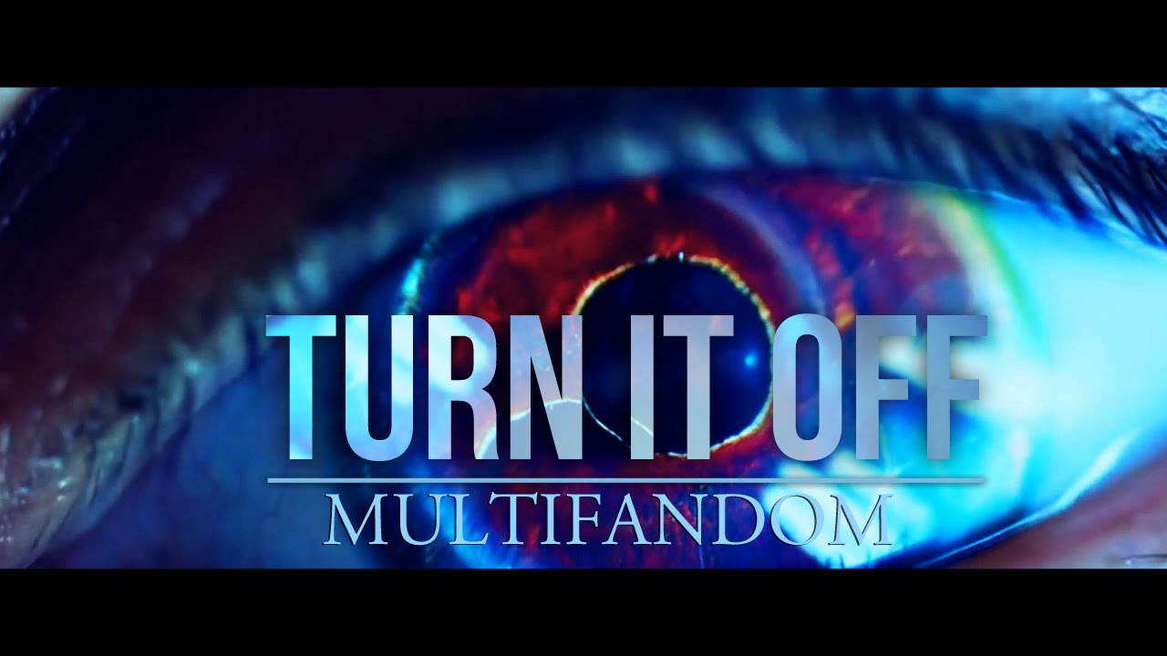[Multifandom] - Turn it Off