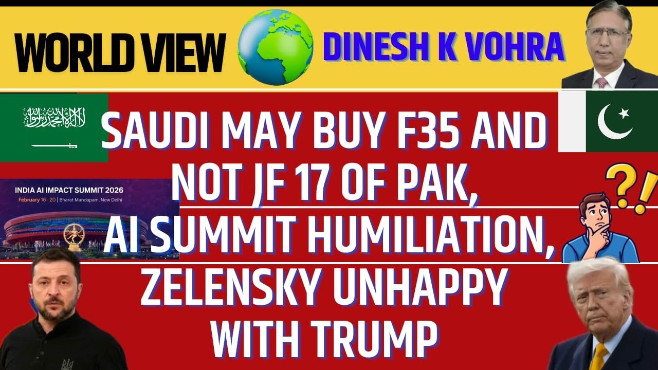 Saudi may buy F35 and not JF 17 of Pak, AI Summit Humiliation, Zelensky Unhappy with Trump