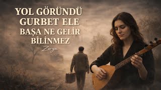 Yol Göründü Gurbet Ele Başa Ne Gelir Bilinmez Zerya
