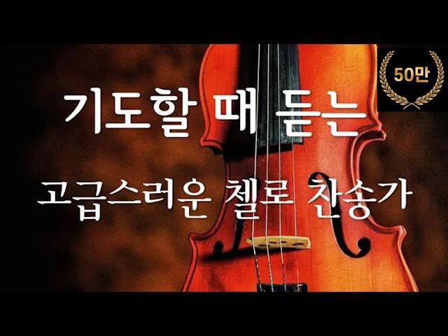 기도할 때 듣기 좋은 고급스러운 첼로 찬송가 14곡[첼로찬양/첼로연주/CCM] 나 같은 죄인 살리신~ class=