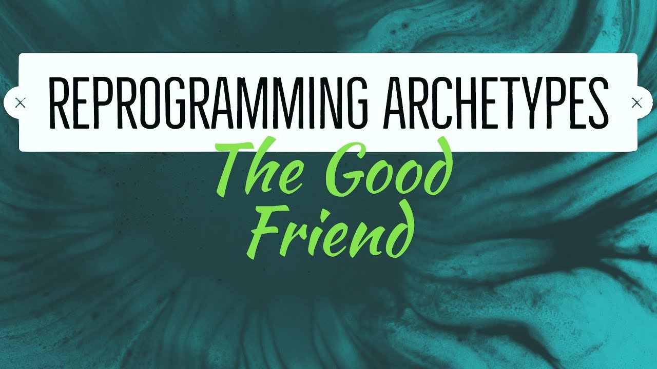 Reprogramming Archetypes: The Good Friend - YouTube