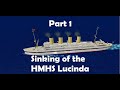 Sinking of the H.M.H.S Lucinda | ROBLOX Part 1