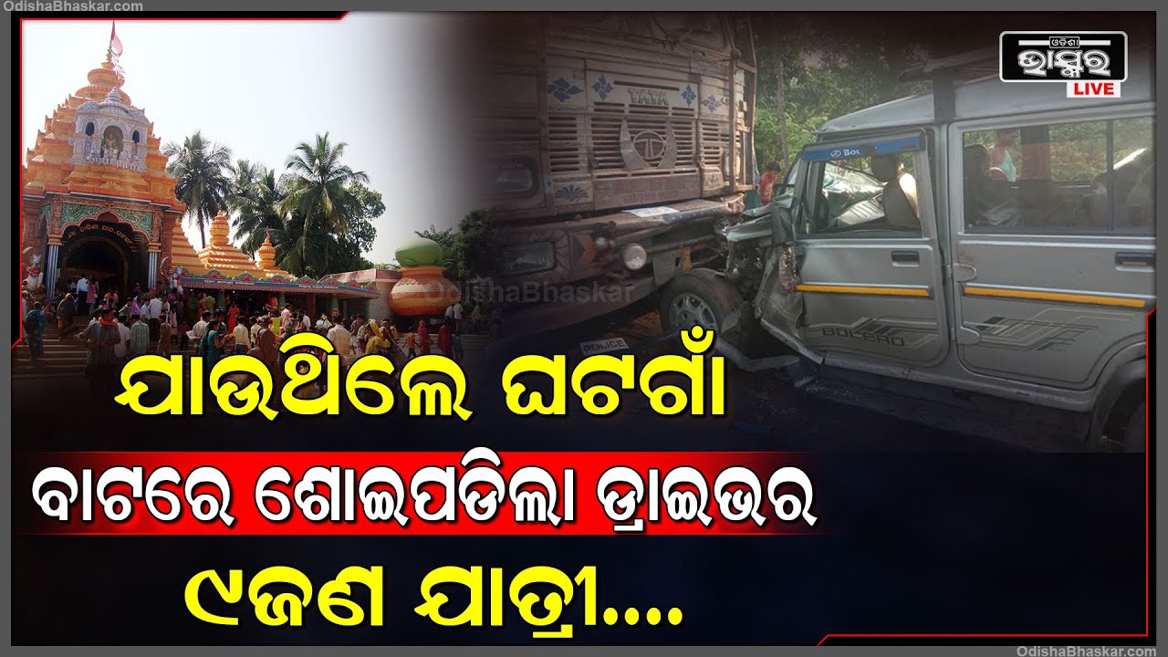 ମା’ଙ୍କ ଦର୍ଶନ ପୁର୍ବରୁ ଘଟିଲା ବଡ ଦୁର୍ଘଟଣା । ଶୋଇପଡିଲା ଡ୍ରାଇଭର, ଚେପା ହେଲା ବୋଲେରୋ । ଭିତରେ ଥିଲେ ୯ଯାତ୍ରୀ....