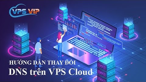 Hướng Dẫn Thay Đổi DNS cho máy chủ ảo VPS Cloud