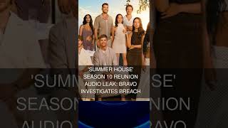 'Summer House' Season 10 Reunion Audio Leak: Bravo Investigates Breach