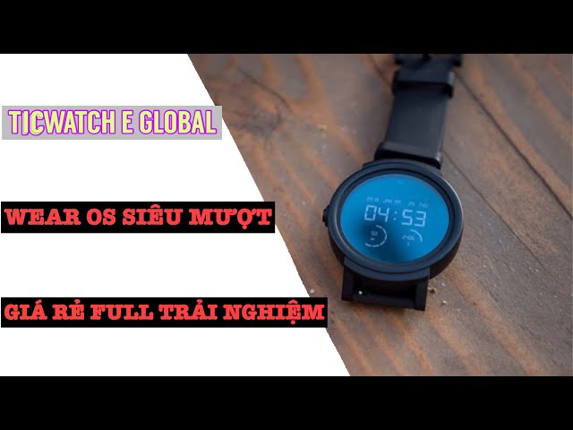 [Mở Hộp]: Ticwatch E Bản Quốc Tế Chạy Wear OS Mượt Mà | Smart Watch Mobvoi