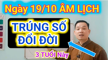Ngày 19/10 ÂM LỊCH: 3 Tuổi THẦN TÀI GỌI TÊN_ TRÚNG SỐ ĐỘC ĐẮC/ Cậu Thành Tử Vi (0916.188.251)