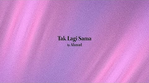 Ahmad - Tak Lagi Sama (Official Lyric Video)
