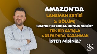 Amazonda Lansman Serisi 2.Bölüm, Brand Referral Bonus Nedir? Tek Bir Satışla 2 Defa Para Kazan!