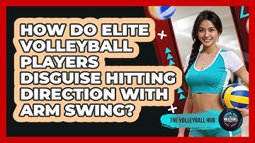 How Do Elite Volleyball Players Disguise Hitting Direction With Arm Swing? - The Volleyball Hub