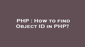 PHP : How to find Object ID in PHP?
