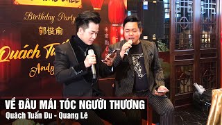 Sinh Nhật Quách Tuấn Du , Quang Lê Ngẫu Hứng Hát Về Đâu Mái Tóc Người Thương quá Đỉnh