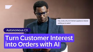 Autonomous CX: Turn Customer Interest into Orders with AI