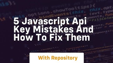 5 javascript api key mistakes and how to fix them