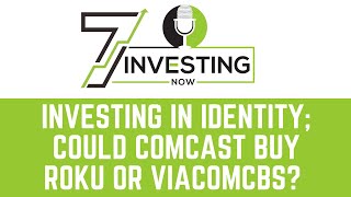 Investing in Identity; Could Comcast Buy Roku or ViacomCBS?