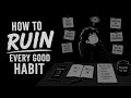 How To Ruin Every Good Habit