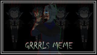 GRRRLS || meme [ Warning // Blood ]