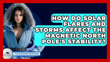 How Do Solar Flares And Storms Affect The Magnetic North Pole